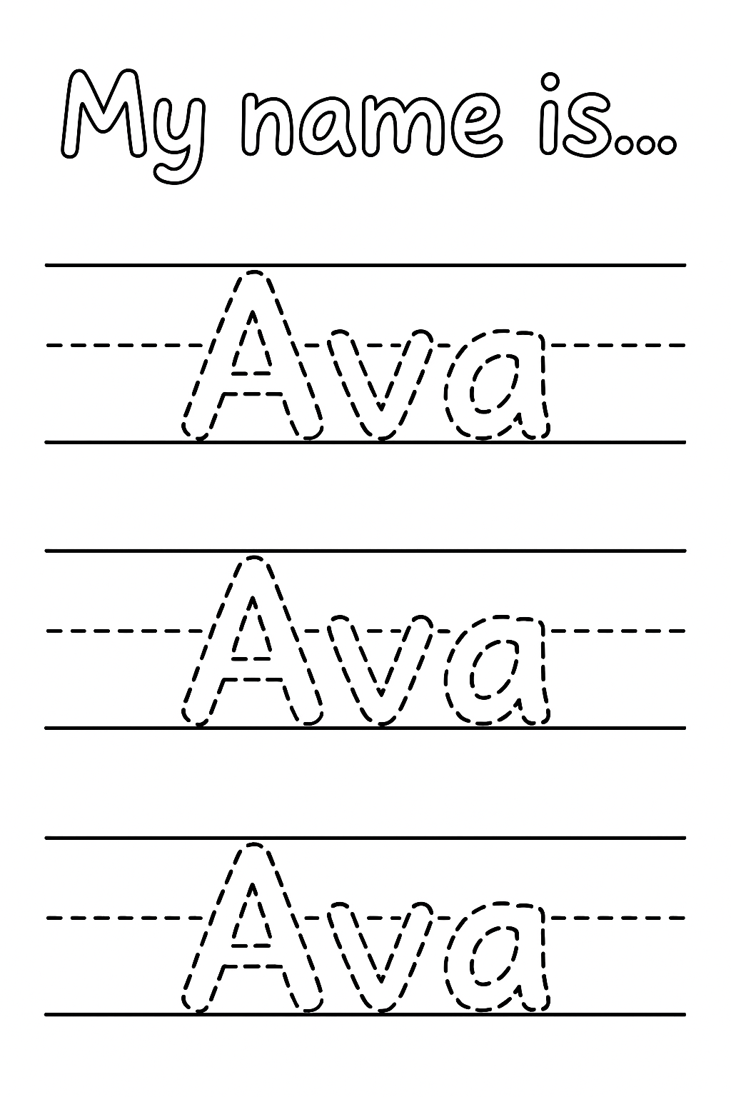Title: “My name is…” at top in playful handwriting. Below, draw 3 evenly spaced handwriting lines with top, dashed mid, and baseline guides. On each line, write “Ava” in fully dashed outlines only (no solid lines). Capitalize only “A”. One Ava per row, evenly spaced and centered.