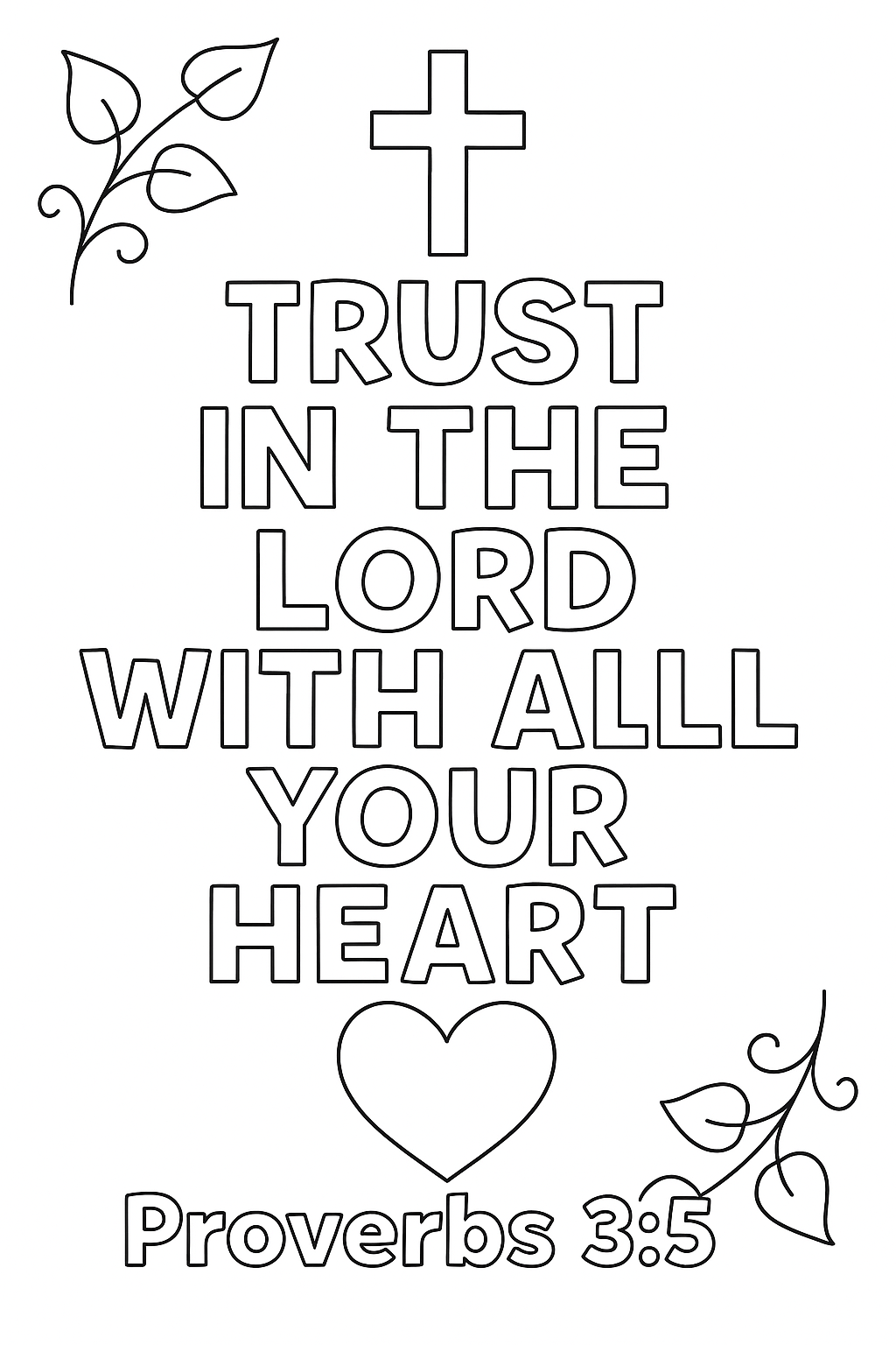 Proverbs 3:5 Write: “Trust in the Lord with all your heart.” Center the verse with a cross, heart, and vine leaves in corners. Keep open white space for coloring.