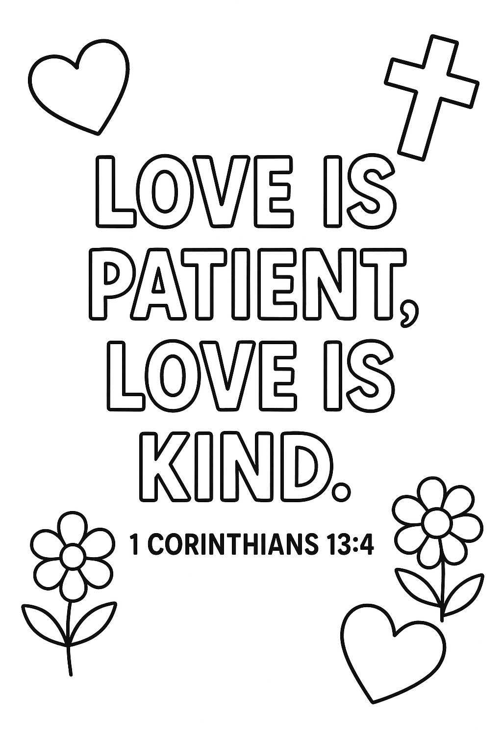 1 Corinthians 13:4 Write: “Love is patient, love is kind.” Place hearts, flowers, and a cross in corners. Bold outlined text centered on page.
