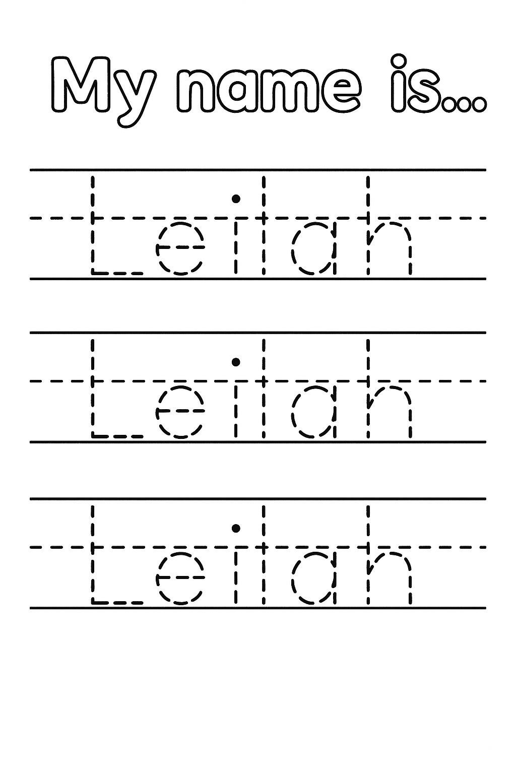 Title: “My name is…” at the top. Add 3 rows of handwriting lines with top, dashed mid, and baseline. On each row, write “Leilah” once using single dashed strokes only (short dashes, no double or solid). Only “L” uppercase. Center evenly. No name under rows.
