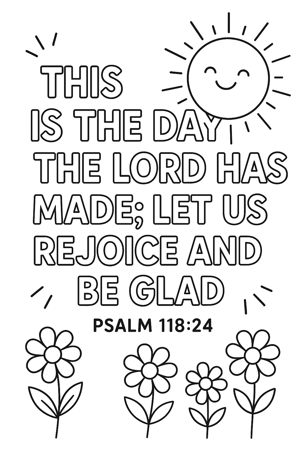 Psalm 118:24 Write: “This is the day the Lord has made; let us rejoice and be glad.” Add sun, flowers, and confetti lines in corners. Clean outlined letters, joyful layout.